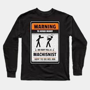 Warning. To void injury. Do not tell a machinist how to do his job. Long Sleeve T-Shirt